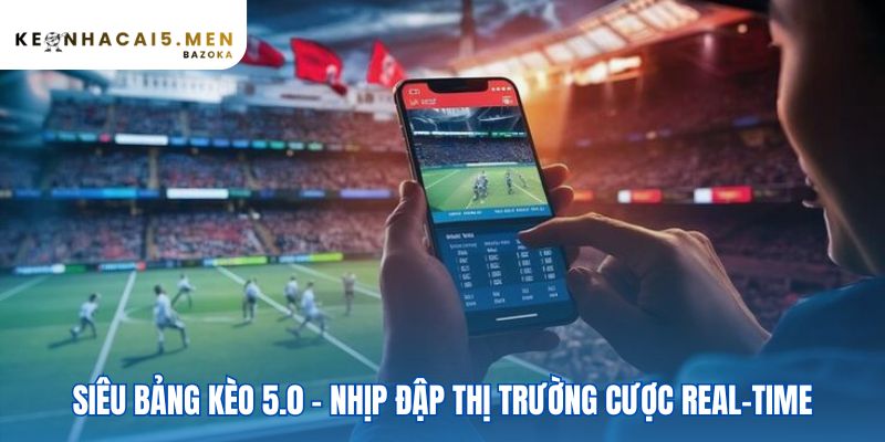 Siêu Bảng Kèo 5.0 giúp phát hiện kèo dụ qua biến động odds